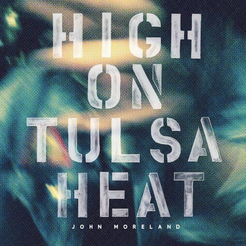 Album Poster | John Moreland | High on Tulsa Heat