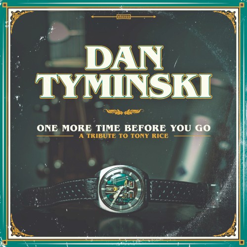 Album Poster | Dan Tyminski | One More Time Before You Go feat. Sam Bush, Jerry Douglas, Josh Williams, Todd Phillips