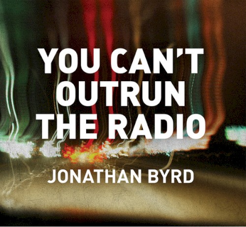 Album Poster | Jonathan Byrd | You Can't Outrun The Radio