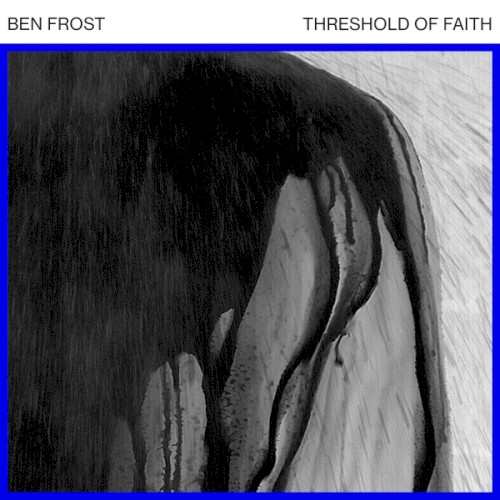 Album Poster | Ben Frost | Threshold of Faith (Your Own Blood)