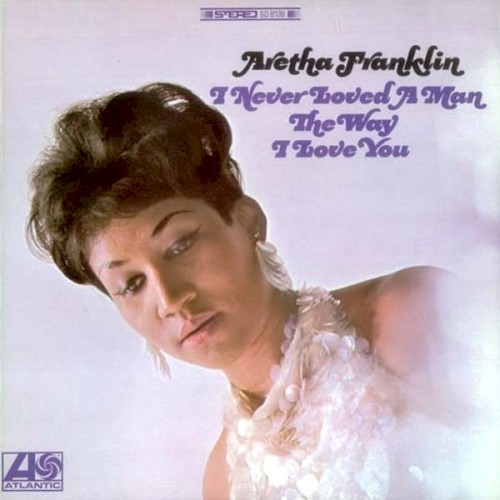 Album Poster | Aretha Franklin | I Never Loved A Man the Way I Love You