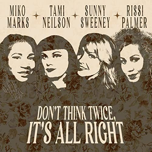 Album Poster | Sunny Sweeney Miko Marks Rissi Palmer and Tami Neilson | Don't Think Twice, It's All Right