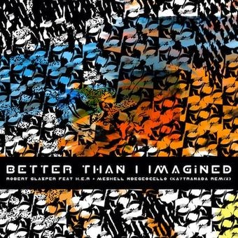 Album Poster | Robert Glasper Experiment | Better Than I Imagined feat. H.E.R. and Meshell Ndegeocello (Kaytranada Remix)