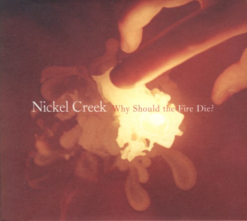 Album Poster | Nickel Creek | Why Should the Fire Die?