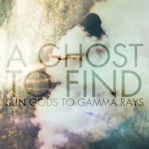 Album Poster | Sun Gods To Gamma Rays | A Ghost To Find